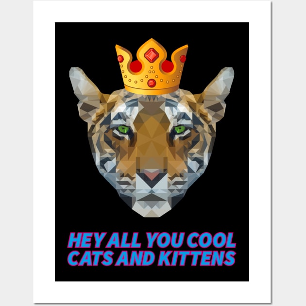 HEY ALL YOU COOL CATS AND KITTENS tiger with crown king of the animal Wall Art by star trek fanart and more